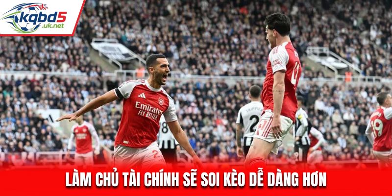 Làm chủ tài chính sẽ soi kèo dễ dàng hơn