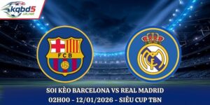 Soi kèo Barcelona vs Real Madrid: 02h00 - 12/01 - Chung Kết Siêu Cúp TBN